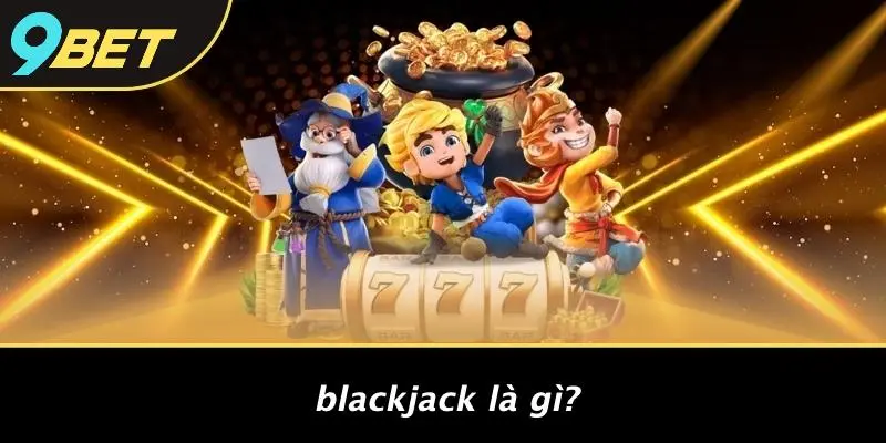 BLACKJACK BỊP: MÁNH KHÓ BÍ ẨN TRÊN SÒNG BẠC CASINO 1 Blackjack Là Gì?