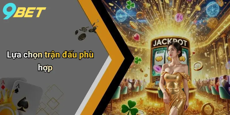 Lựa chọn trận đấu phù hợp